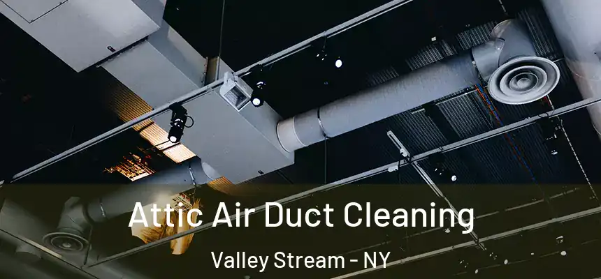 Attic Air Duct Cleaning Valley Stream - NY