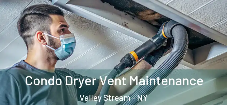 Condo Dryer Vent Maintenance Valley Stream - NY