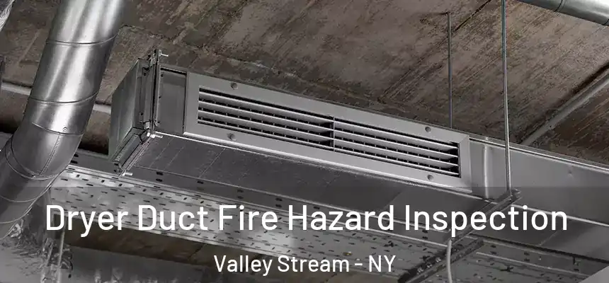  Dryer Duct Fire Hazard Inspection Valley Stream - NY