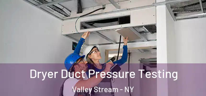 Dryer Duct Pressure Testing Valley Stream - NY