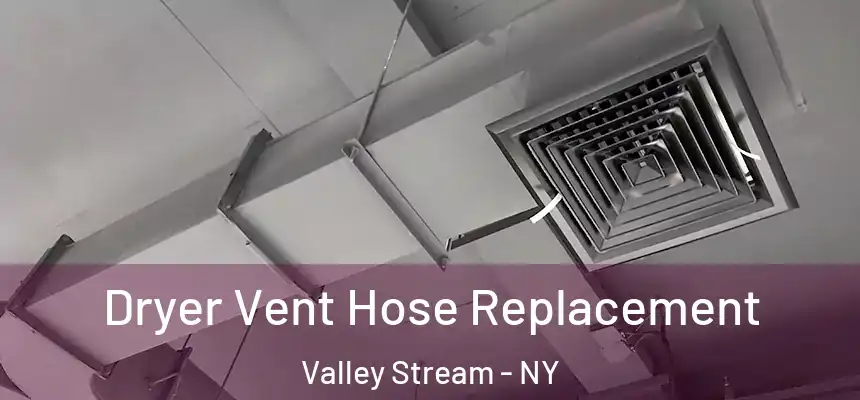 Dryer Vent Hose Replacement Valley Stream - NY
