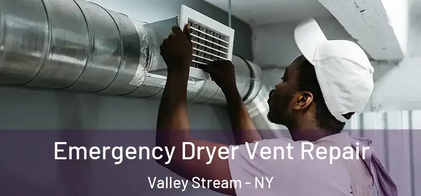 Emergency Dryer Vent Repair Valley Stream - NY