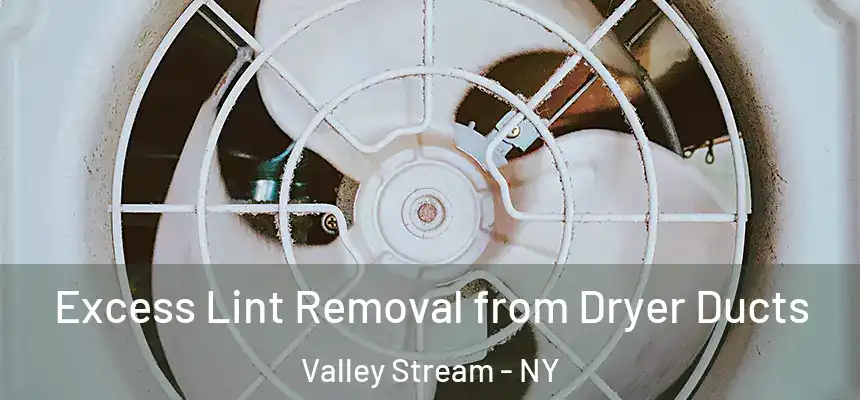 Excess Lint Removal from Dryer Ducts Valley Stream - NY