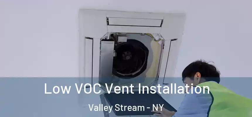 Low VOC Vent Installation Valley Stream - NY